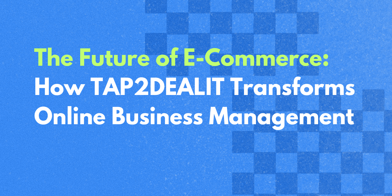 The Future of E-Commerce: How TAP2DEALIT Transforms Online Business Management